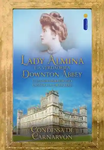 Livro PDF: Lady Almina e a verdadeira Downton Abbey