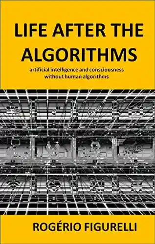 Capa do livro: Life after the Algorithms: artificial intelligence and consciousness without human algorithms - Ler Online pdf