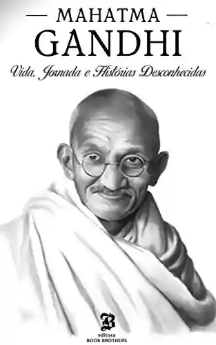 Livro PDF: Mahatma Gandhi: A incrível vida, jornada e surpreendentes histórias desconhecidas
