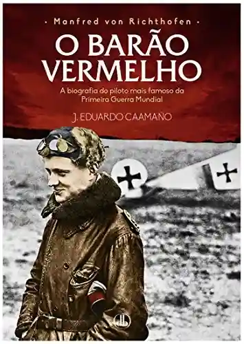 Livro PDF: Manfred von Richthofen – O Barão Vermelho: A biografia do piloto mais famoso da Primeira Guerra Mundial