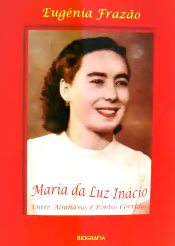 Livro PDF: Maria da Luz Inácio – Entre Alinhavos e Pontos Corridos – BIOGRAFIA