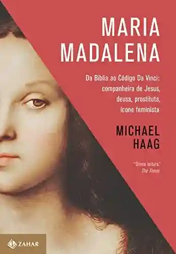 Livro PDF: Maria Madalena: Da Bíblia ao Código Da Vinci: companheira de Jesus, deusa, prostituta, ícone feminista