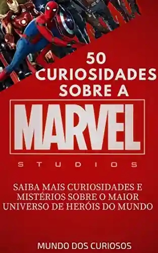 Capa do livro: Marvel-50 Curiosidades: Saiba mais curiosidades e mistérios sobre o maior universo de heróis do mundo (Coleção Marvel Livro 1) - Ler Online pdf