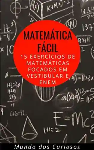 Livro PDF Matemática Fácil: 15 Exercícios de Matemáticas focados em Vestibular e Enem (Enem e Vestibulares Livro 3)