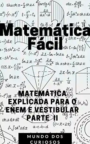 Livro PDF Matemática Fácil: MATEMÁTICA EXPLICADA PARA O ENEM E VESTIBULAR (Enem e Vestibulares Livro 4)