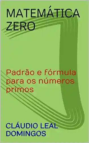 Livro PDF: Matemática Zero: Padrão e fórmula para os números primos