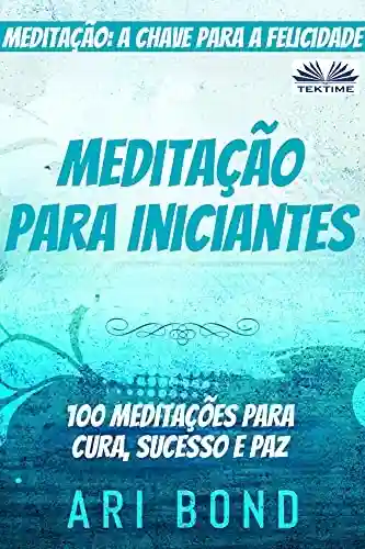 Livro PDF: Meditação para Iniciantes: Meditação: a chave para a felicidade 100 meditações para cura, sucesso e paz