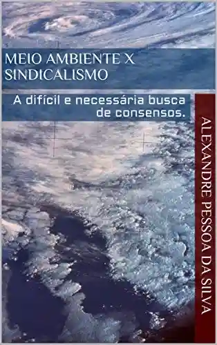 Livro PDF: Meio ambiente X Sindicalismo: A difícil e necessária busca de consensos.