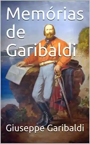 Livro PDF: Memórias de Garibaldi (Rio Grande Antigo Livro 6)