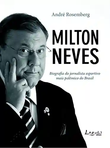 Livro PDF: Milton Neves: Biografia do jornalista esportivo mais polêmico do Brasil
