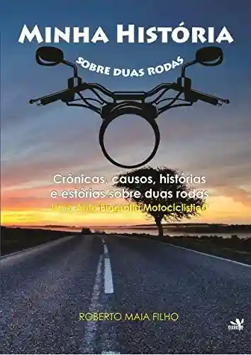Livro PDF: Minha História sobre duas rodas: Crônicas, causos, histórias e estórias sobre duas rodas. Uma Auto Biografia Motociclística