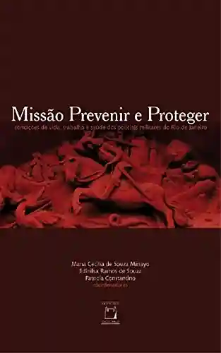 Livro PDF: Missão prevenir e proteger: condições de vida, trabalho e saúde dos policiais militares do Rio de Janeiro
