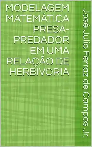 Livro PDF: MODELAGEM MATEMÁTICA PRESA-PREDADOR EM UMA RELAÇÃO DE HERBIVORIA
