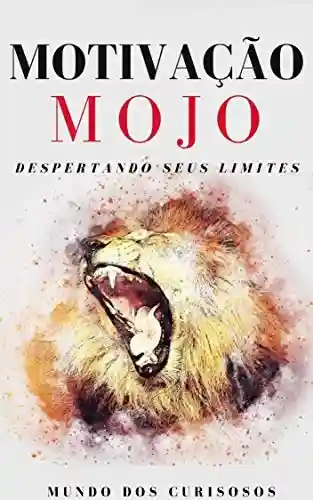 Capa do livro: Motivação Mojo: Despertando seus limites (Auto Ajuda Livro 9) - Ler Online pdf