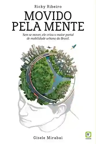 Livro PDF: Movido pela Mente: sem se mover, ele criou o maior portal de mobilidade urbana do Brasil