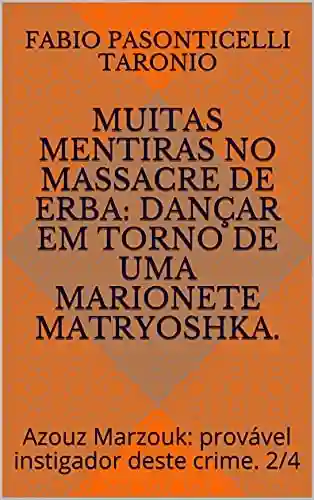 Livro PDF: muitas mentiras no massacre de Erba: dançar em torno de uma marionete matryoshka.: Azouz Marzouk: provável instigador deste crime. 2/4 (EGO SUM, LUX VERITATIS – 7476 – (Versão em português) Livro 2)