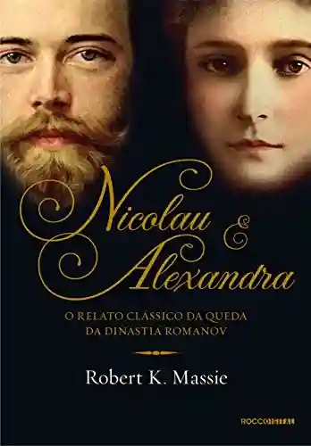 Livro PDF: Nicolau e Alexandra: O relato clássico da queda da dinastia Romanov (Os Romanov)