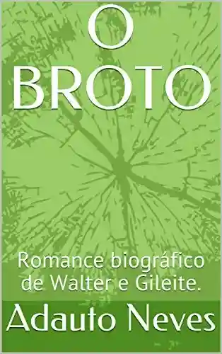 Livro PDF: O BROTO: Romance biográfico de Walter e Gileite.