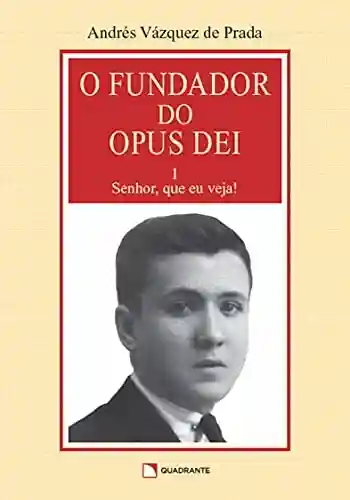 Livro PDF: O fundador do Opus Dei – Volume 1 – Senhor, que eu veja!