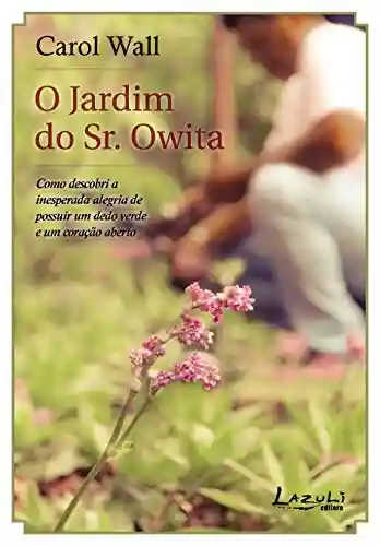 Livro PDF: O jardim do Sr. Owita: Como descobri a inesperada alegria de possuir um dedo verde e um coração aberto
