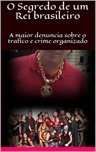 Livro PDF: O Segredo de um Rei brasileiro: A maior denuncia sobre o trafico e crime organizado