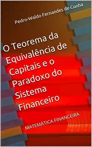 Livro PDF: O Teorema da Equivalência de Capitais e o Paradoxo do Sistema Financeiro: MATEMÁTICA FINANCEIRA