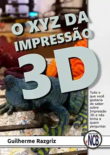 Livro PDF: O XYZ das Impressão 3D: Tudo o que você gostaria de saber sobre Impressão 3D e não tinha a quem perguntar
