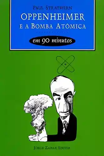 Livro PDF: Oppenheimer e a Bomba Atômica em 90 minutos (Cientistas em 90 Minutos)