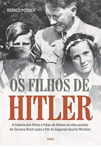 Livro PDF: Os Filhos de Hitler: A História dos Filhos e Filhas de Líderes do Alto Escalão do Terceiro Reich Após o Fim da Segunda Guerra Mundial