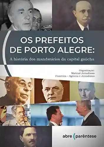 Livro PDF: Os Prefeitos de Porto Alegre: A história dos mandatários da capital gaúcha