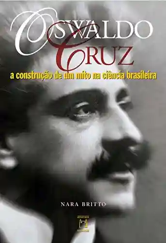 Livro PDF: Oswaldo Cruz: a construção de um mito na ciência brasileira