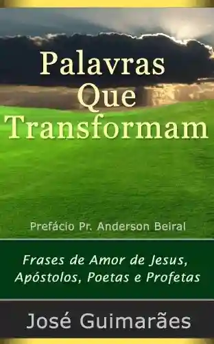Livro PDF: Palavras Que Transformam: Frases de Amor de Jesus, Apóstolos, Poetas e Profetas