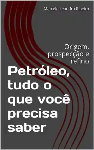 Livro PDF: Petróleo, tudo o que você precisa saber: Origem, prospecção e refino
