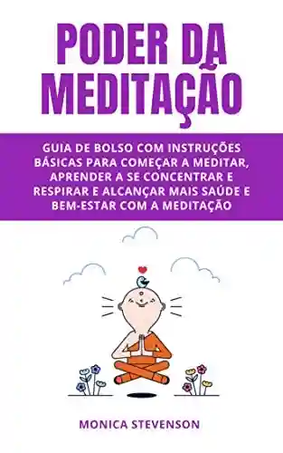 Livro PDF: Poder Da Meditação: Guia De Bolso Com Instruções Básicas Para Começar A Meditar, Aprender A Se Concentrar E Respirar E Alcançar Mais Saúde E Bem-estar Com A Meditação