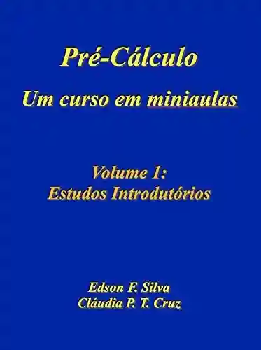 Capa do livro: Pré-Cálculo: Um Curso em Miniaulas: Volume 1: Estudos Introdutórios (Pré-Cálculo – Um Curso em Miniaulas) - Ler Online pdf