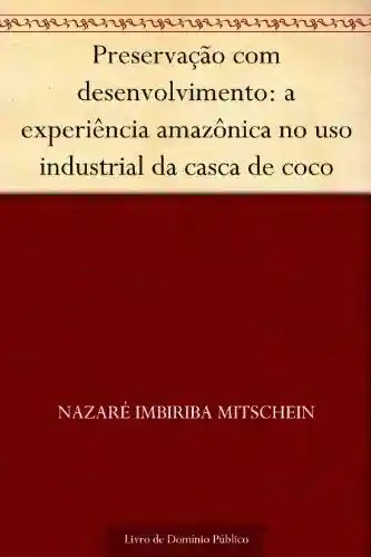 Livro PDF: Preservação com desenvolvimento: a experiência amazônica no uso industrial da casca de coco