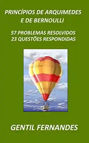 Capa do livro: PRINCÍPIOS DE ARQUIMEDES E DE BERNOULLI: 57 PROBLEMAS RESOLVIDOS E 23 QUESTÕES RESPONDIDAS - Ler Online pdf