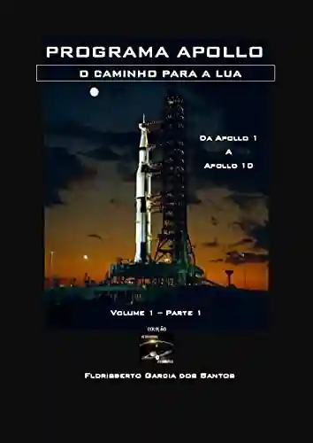 Capa do livro: Programa Apollo: O caminho para a Lua – Parte 1 (Coleção Astronomia e Astronáutica) - Ler Online pdf