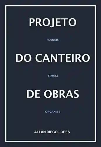 Livro PDF: PROJETO DO CANTEIRO DE OBRAS: Paneje, Simule e Organize