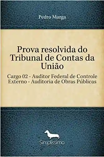 Livro PDF: Prova resolvida do Tribunal de Contas da União: Cargo 02 – Auditor Federal de Controle Externo – Auditoria de Obras Públicas