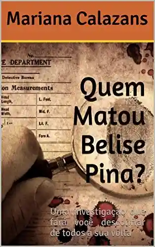 Livro PDF: Quem Matou Belise Pina?: Uma investigação que fará você desconfiar de todos a sua volta