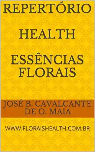 Livro PDF: Repertório Health Essências Florais: www.floraishealth.com.br (O Despertar da Consciência Livro 4)