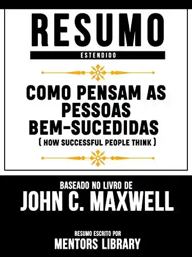 Livro PDF: Resumo Estendido: Como Pensam As Pessoas Bem-Sucedidas (How Successful People Think): Baseado No Livro De John C. Maxwell