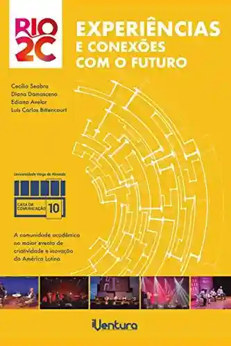 Livro PDF: Rio2C – Experiências e conexões com o futuro: A comunidade acadêmica no maior evento de criatividade e inovação da América Latina
