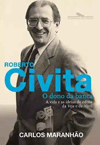 Livro PDF: Roberto Civita: O dono da banca: A vida e as ideias do editor da Veja e da Abril