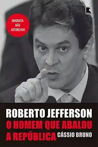 Livro PDF: Roberto Jefferson: o homem que abalou a República