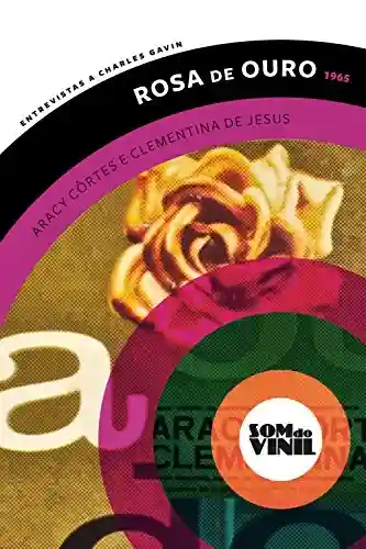 Livro PDF: Rosa de ouro, Aracy Côrtes e Clementina de Jesus: Entrevistas a Charles Gavin (Som do Vinil)