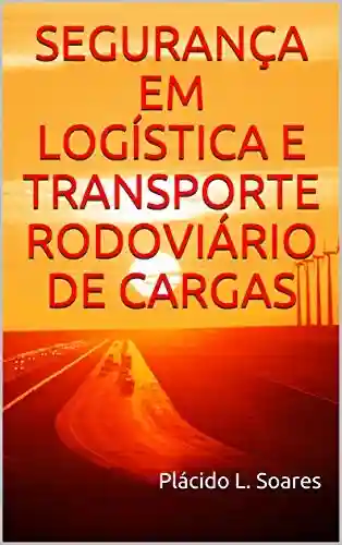 Livro PDF: SEGURANÇA EM LOGÍSTICA E TRANSPORTE RODOVIÁRIO DE CARGAS