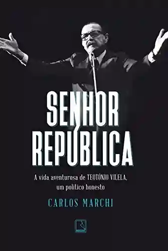 Livro PDF: Senhor República: A vida aventurosa de Teotônio Vilela, um político honesto