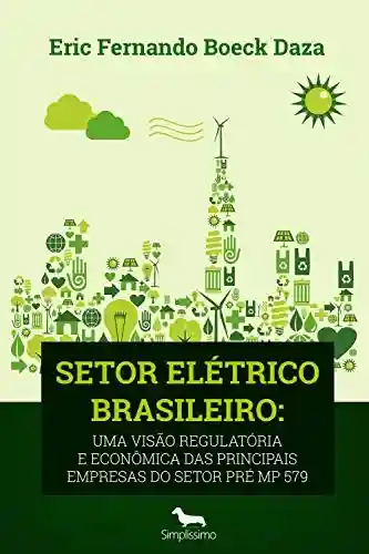 Capa do livro: SETOR ELÉTRICO BRASILEIRO: Uma Visão Regulatória e Econômica das Principais Empresas do setor Pré MP 579 - Ler Online pdf